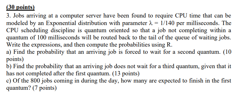 (30 points) 3. Jobs arriving at a computer server have been found to require CPU time that can be modeled by
