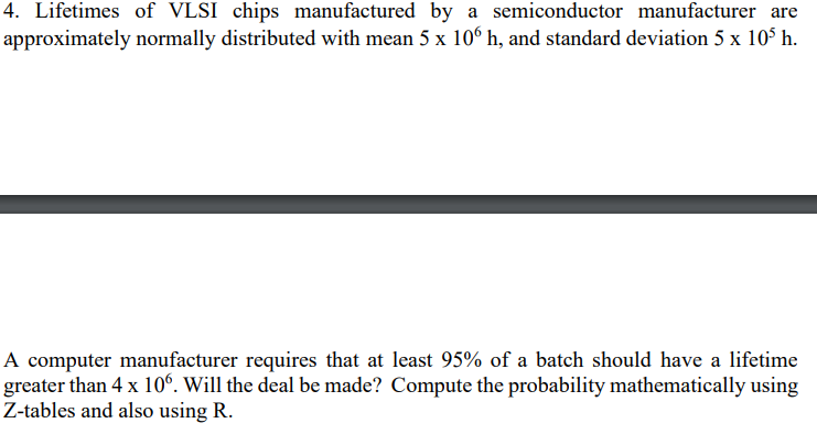 4. Lifetimes of VLSI chips manufactured by a semiconductor manufacturer are approximately normally