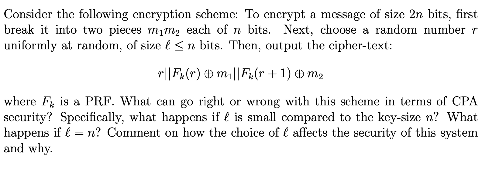 Consider the following encryption scheme: To encrypt a message of size 2n bits, first break it into two