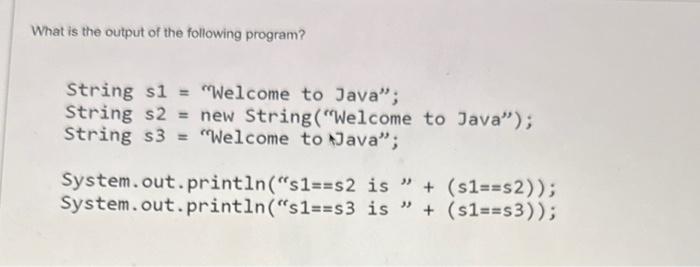 What is the output of the following program? String s1 = 