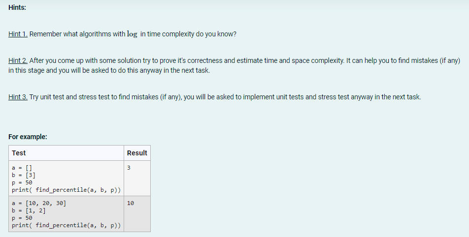 Hints: Hint 1. Remember what algorithms with log in time complexity do you know? Hint 2. After you come up