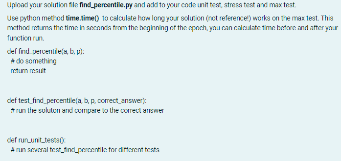 Upload your solution file find_percentile.py and add to your code unit test, stress test and max test. Use