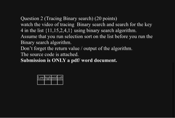 Question 2 (Tracing Binary search) (20 points) watch the video of tracing Binary search and search for the