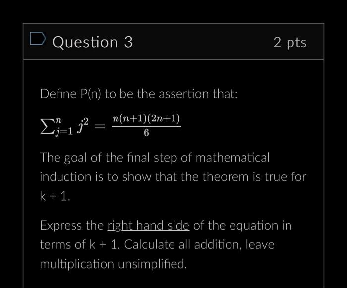 D Question 3 Define P(n) to be the assertion that: n(n+1)(2n+1) 6 2 pts 132 The goal of the final step of