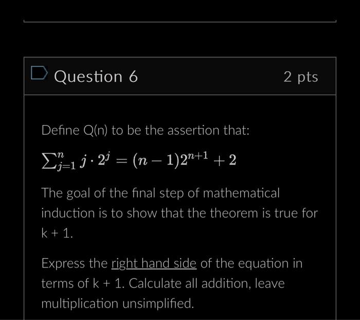 D Question 6 Define Q(n) to be the assertion that: 1 j 2 = (n  1)2n+1 +2 2 pts The goal of the final step of