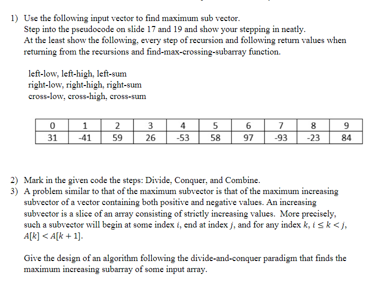 1) Use the following input vector to find maximum sub vector. Step into the pseudocode on slide 17 and 19 and