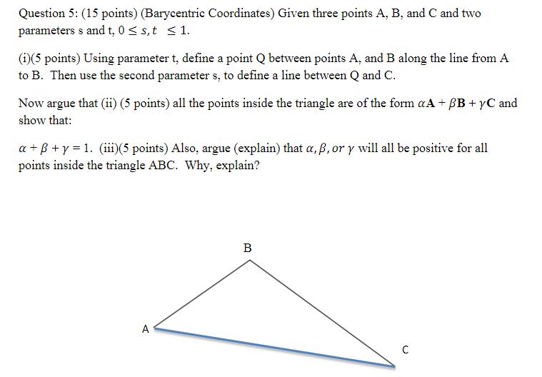 Question 5: (15 points) (Barycentric Coordinates) Given three points A, B, and C and two parameters s and t,