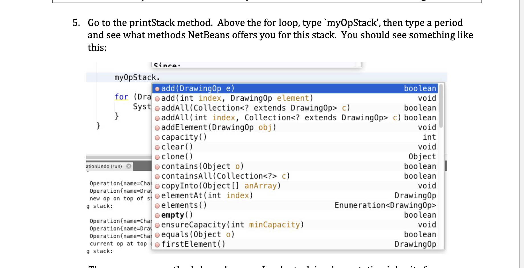 5. Go to the printStack method. Above the for loop, type `myOpStack', then type a period and see what methods