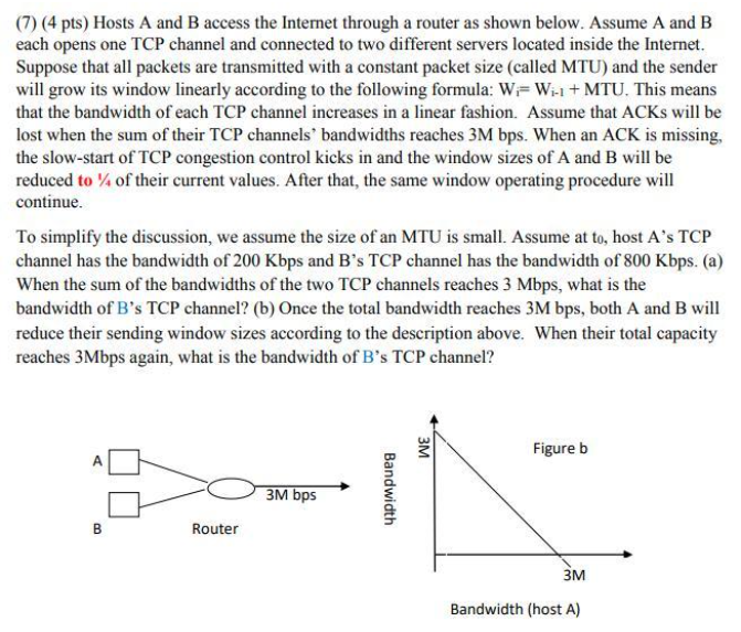 (7) (4 pts) Hosts A and B access the Internet through a router as shown below. Assume A and B each opens one
