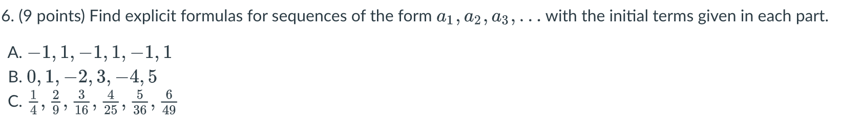 6. (9 points) Find explicit formulas for sequences of the form a1, A2, A3, . A. 1, 1,-1, 1,1,1 B. 0, 1, 2, 3,