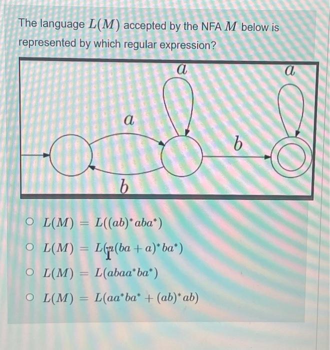 The language L (M) accepted by the NFA M below is represented by which regular expression? a a b O