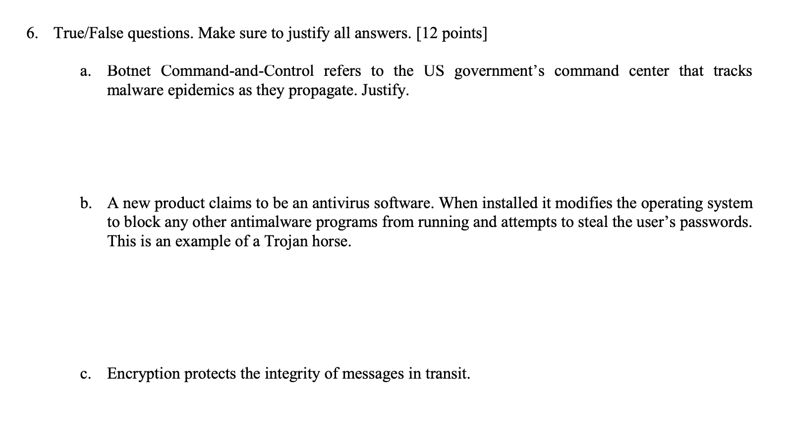 6. True/False questions. Make sure to justify all answers. [12 points] a. Botnet Command-and-Control refers