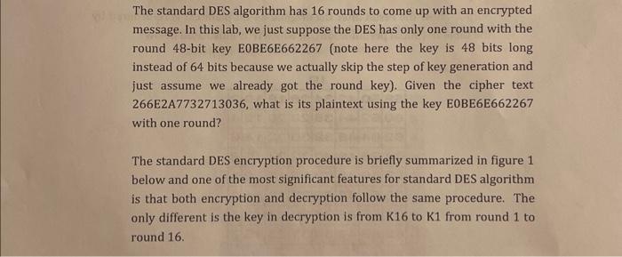 The standard DES algorithm has 16 rounds to come up with an encrypted message. In this lab, we just suppose