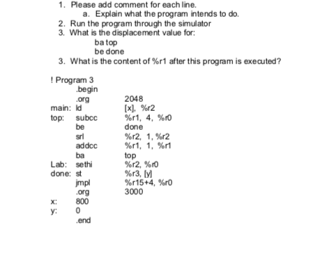 1. Please add comment for each line. a. Explain what the program intends to do. 2. Run the program through