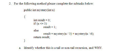 2. For the following method please complete the subtasks below: public int mystery (int n) { } int result =