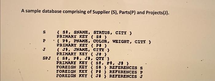 A sample database comprising of Supplier (S), Parts(P) and Projects(J). S P SPJ . { St, SNAME, STATUS, CITY)