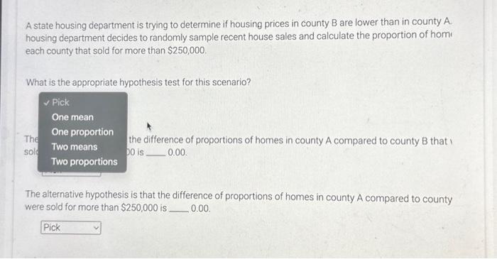 A state housing department is trying to determine if housing prices in county B are lower than in county A