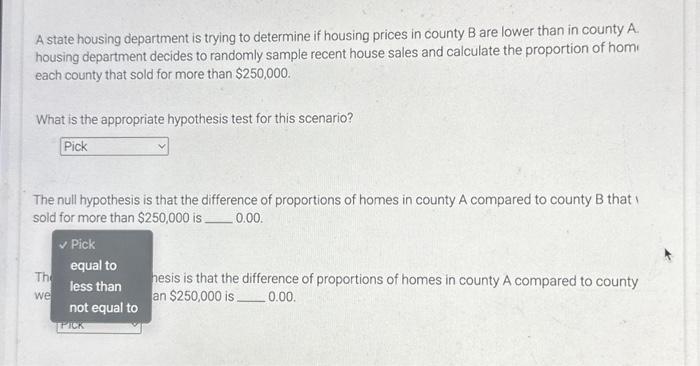 A state housing department is trying to determine if housing prices in county B are lower than in county A.