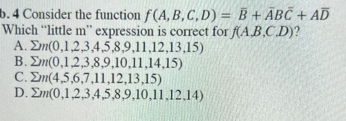 A. b. 4 Consider the function  (A, B, C, D) = B + BC + AD Which 