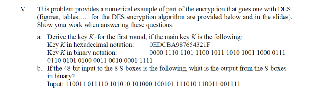 V. This problem provides a numerical example of part of the encryption that goes one with DES. (figures,