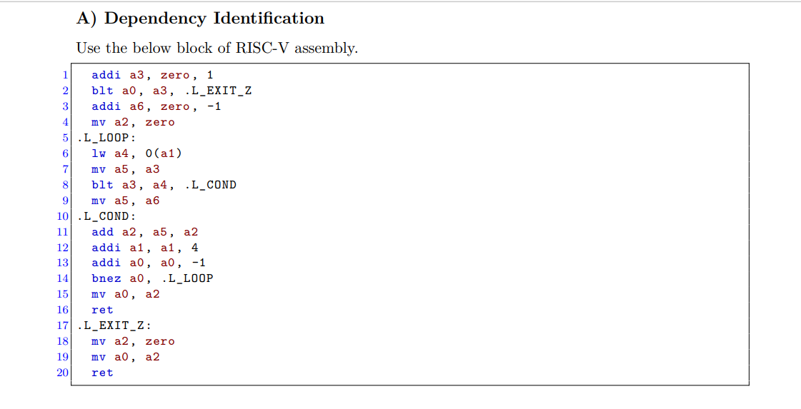 1 2 3 4 6 7 8 9 A) Dependency Identification Use the below block of RISC-V assembly. addi a3, zero, 1 blt a0,