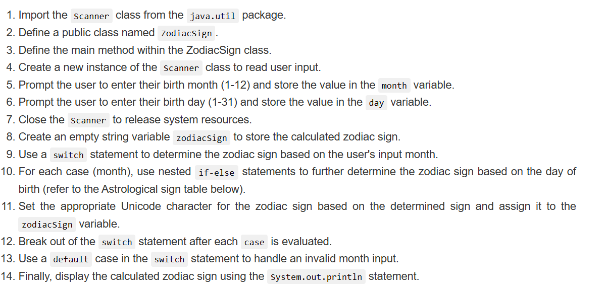 1. Import the scanner class from the java.util package. 2. Define a public class named Zodiacsign. 3. Define