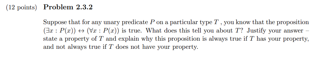 (12 points) Problem 2.3.2 Suppose that for any unary predicate P on a particular type T, you know that the