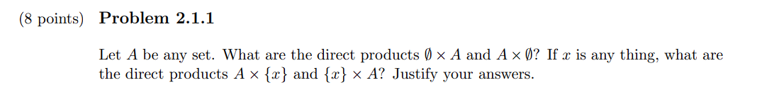 (8 points) Problem 2.1.1 Let A be any set. What are the direct products  A and A  ? If x is any thing, what