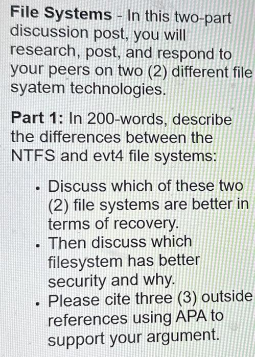 File Systems - In this two-part discussion post, you will research, post, and respond to your peers on two