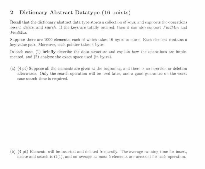 2 Dictionary Abstract Datatype (16 points) Recall that the dictionary abstract data type stores a collection