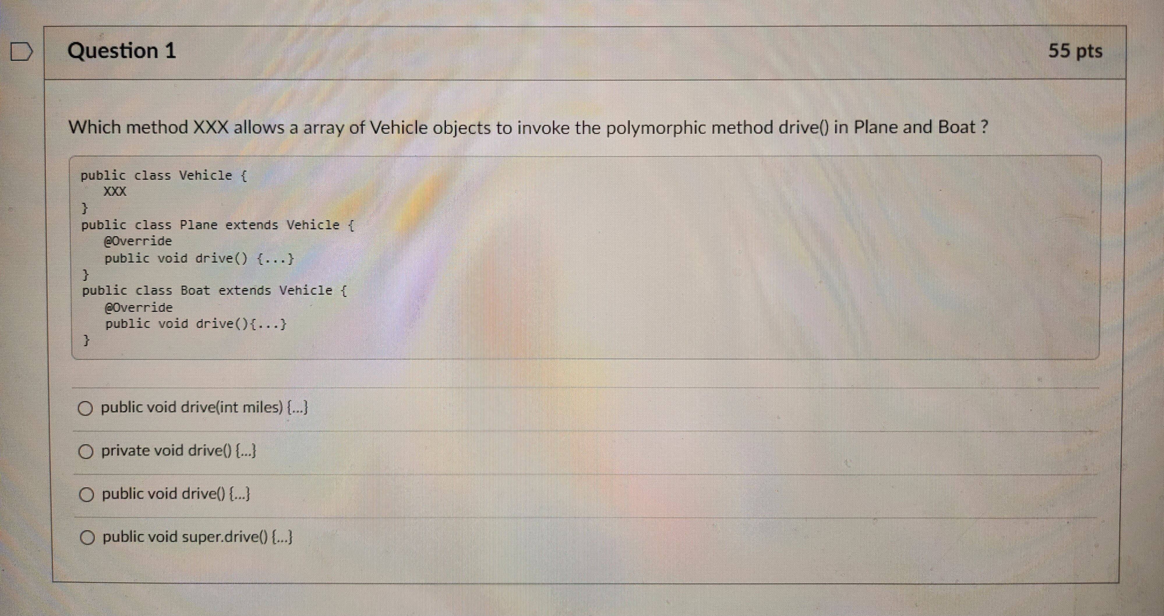 Question 1 Which method XXX allows a array of Vehicle objects to invoke the polymorphic method drive() in