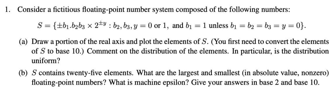 1. Consider a fictitious floating-point number system composed of the following numbers: S = {b.b2b3  2y :
