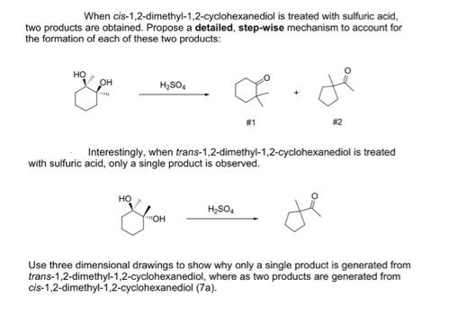 When cis-1,2-dimethyl-1,2-cyclohexanediol is treated with sulfuric acid, two products are obtained. Propose a detailed, 