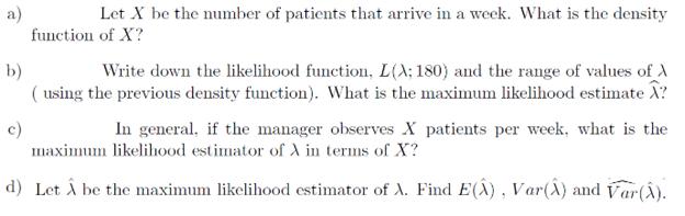 Let X be the number of patients that arrive in a week. What is the density function of X? Write down the likelihood func