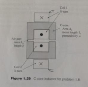 Coll N-urn Ceore Area A ean length permeability a Air pap lengh Coll 2 Figure 1.29 C-core inductor for problem 1.8. 