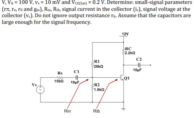 V, VA = 100 V, Vs = 10 mV and VCE(Sat) = 0.2 V. Determine: small-signal parameters (rT, re, ro and gm), Rin, Rib, signal