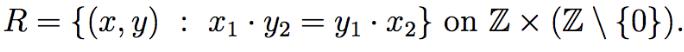R = {(x, y) : xi · Y2 = Y1 • X2} on Z x (Z \ {0}). 
