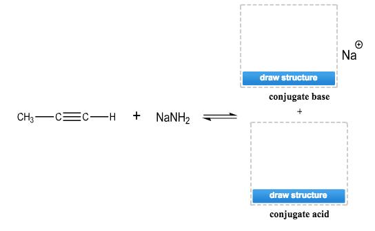 Na draw structure conjugate base CH3-CEC-H + NANH2 draw structure conjugate acid 