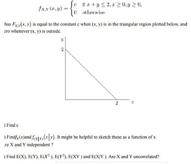 [c ifa+yS2, a 20,y 20, O otherwise. fx.r(x,y)= hus Fx.y(x, y) is equal to the constant c when (x, y) is in the triangula