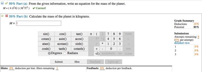 E 50% Part (a) From the given information, write an equation for the mass of the planet. M=(4 G) (R'T?) v Correct! P* 50