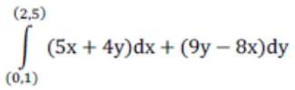 (2,5) (5x + 4y)dx + (9y – 8x)dy (0,1) 