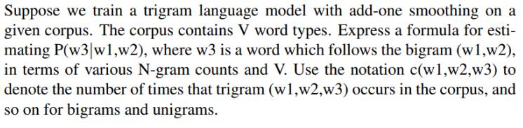 Suppose we train a trigram language model with add-one smoothing on a