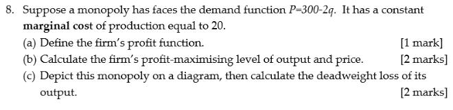 8. Suppose a monopoly has faces the demand function P-300-2q. It has