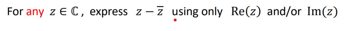 For any z E C, express z - z using only Re(z)
