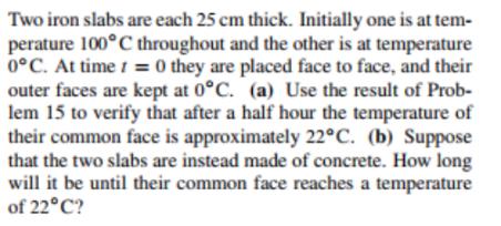 Two iron slabs are each 25 cm thick. Initially one is at