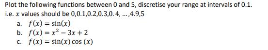 Plot the following functions between 0 and 5, discretise your range at