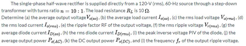 The single-phase half-wave rectifier is supplied directly from a 120-V (rms), 60-Hz