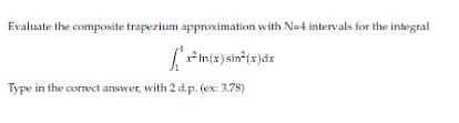 in(2) sin (x)dx Type in the correct answer, with 2 d.p. (ex:
