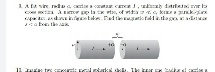 9. A fat wire, radius a, carries a constant current I, uniformly