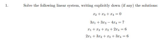 1. Solve the following linear system, writing explicitly down (if any) the
